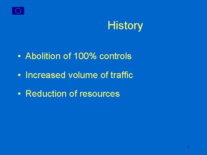 History • Abolition of 100% controls • Increased volume of traffic • Reduction of