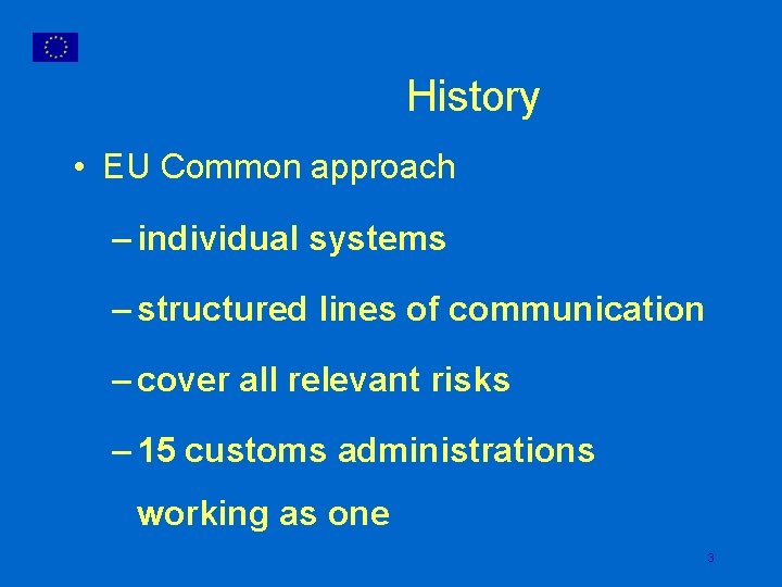 History • EU Common approach – individual systems – structured lines of communication –
