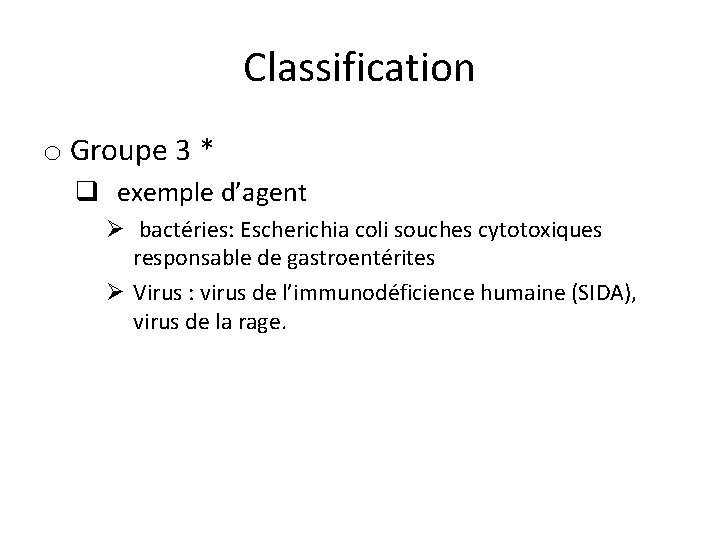 Classification o Groupe 3 * q exemple d’agent Ø bactéries: Escherichia coli souches cytotoxiques