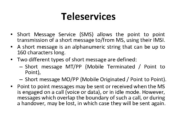 Teleservices • Short Message Service (SMS) allows the point to point transmission of a