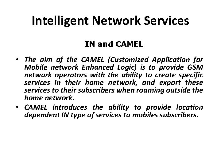 Intelligent Network Services IN and CAMEL • The aim of the CAMEL (Customized Application