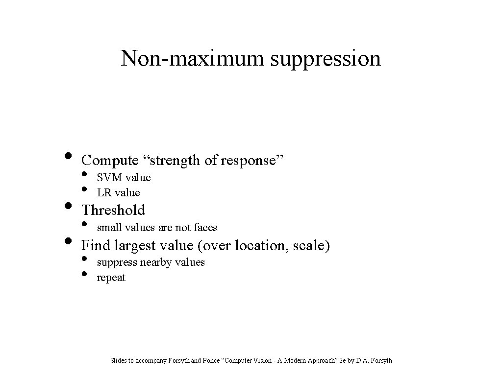 Non-maximum suppression • • • Compute “strength of response” • • SVM value LR