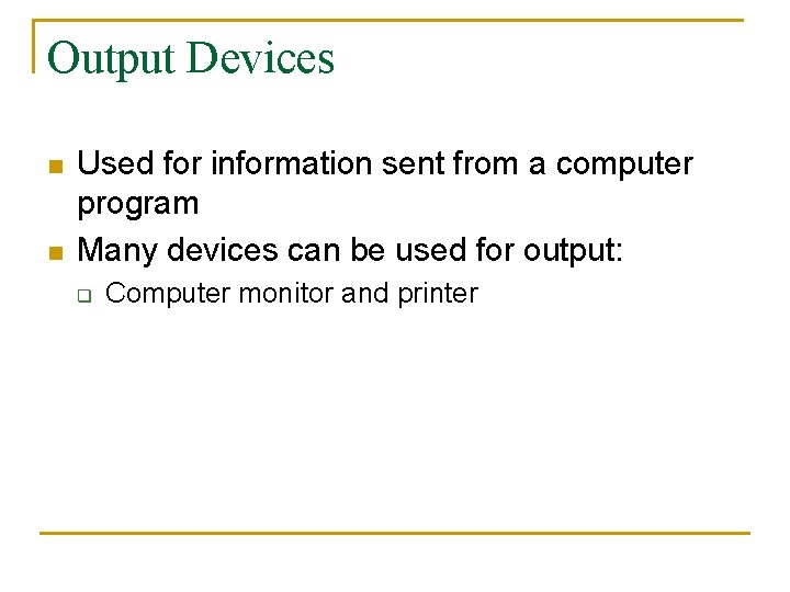 Output Devices n n Used for information sent from a computer program Many devices