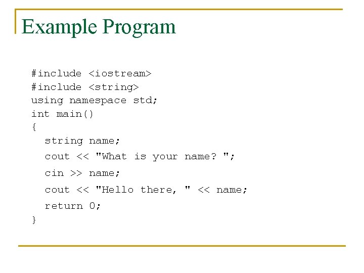 Example Program #include <iostream> #include <string> using namespace std; int main() { string name;