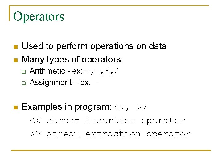 Operators n n Used to perform operations on data Many types of operators: q