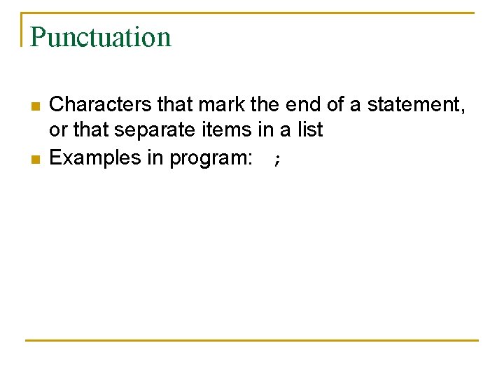 Punctuation n n Characters that mark the end of a statement, or that separate
