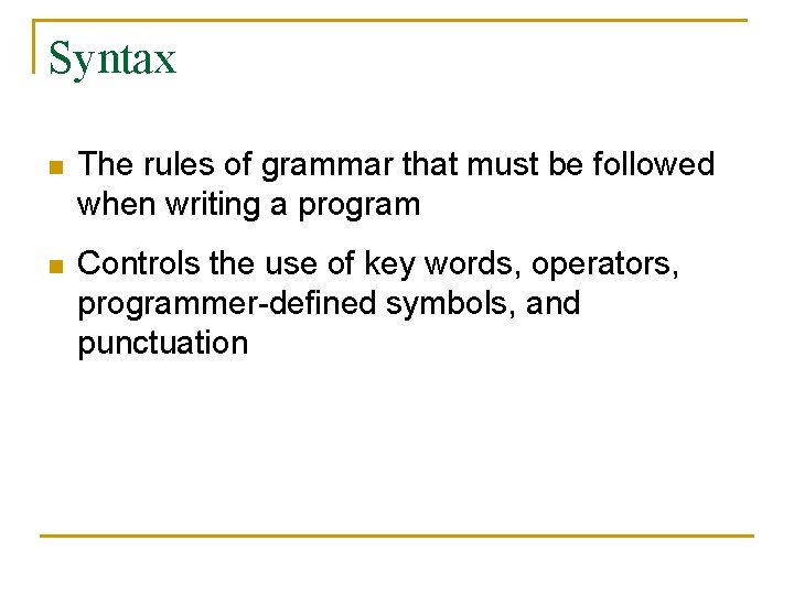 Syntax n The rules of grammar that must be followed when writing a program