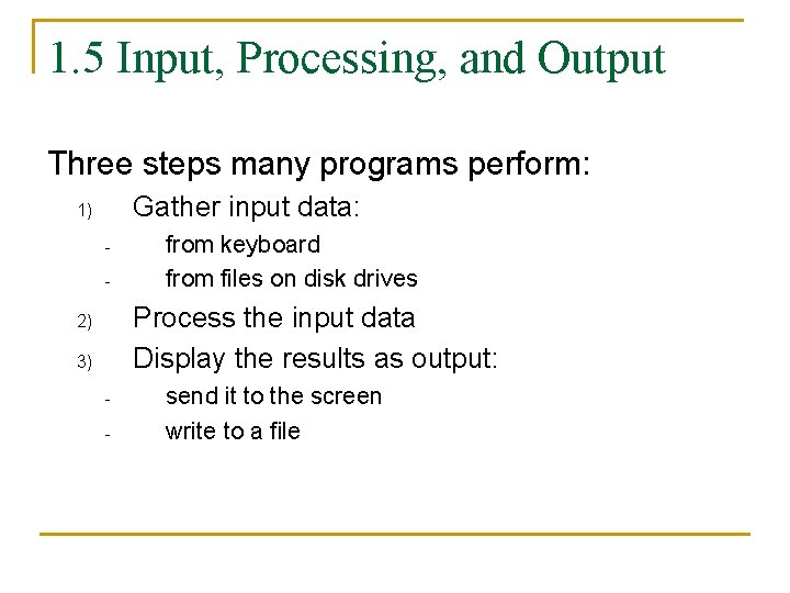 1. 5 Input, Processing, and Output Three steps many programs perform: Gather input data: