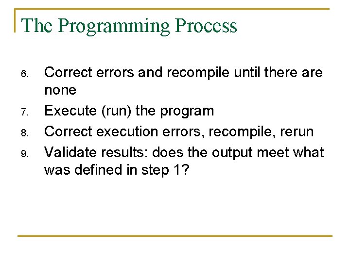 The Programming Process 6. 7. 8. 9. Correct errors and recompile until there are