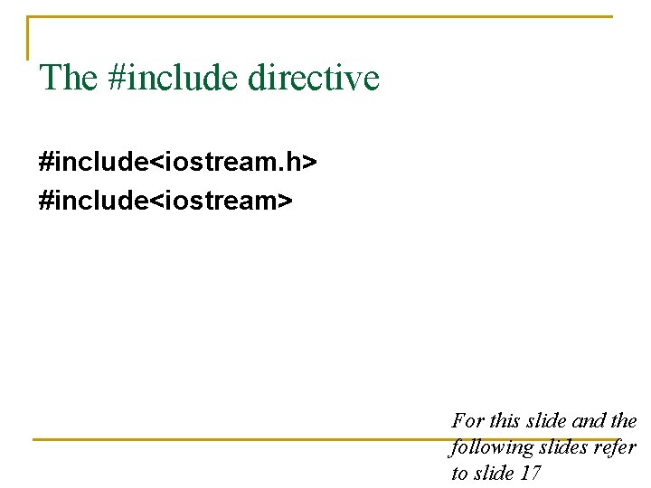 The #include directive #include<iostream. h> #include<iostream> For this slide and the following slides refer