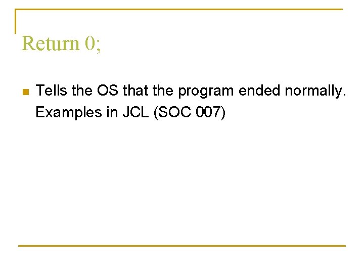 Return 0; n Tells the OS that the program ended normally. Examples in JCL