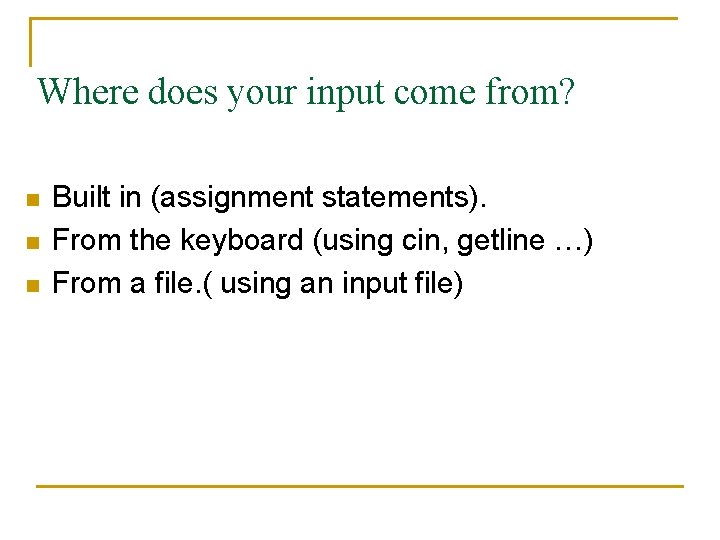 Where does your input come from? n n n Built in (assignment statements). From