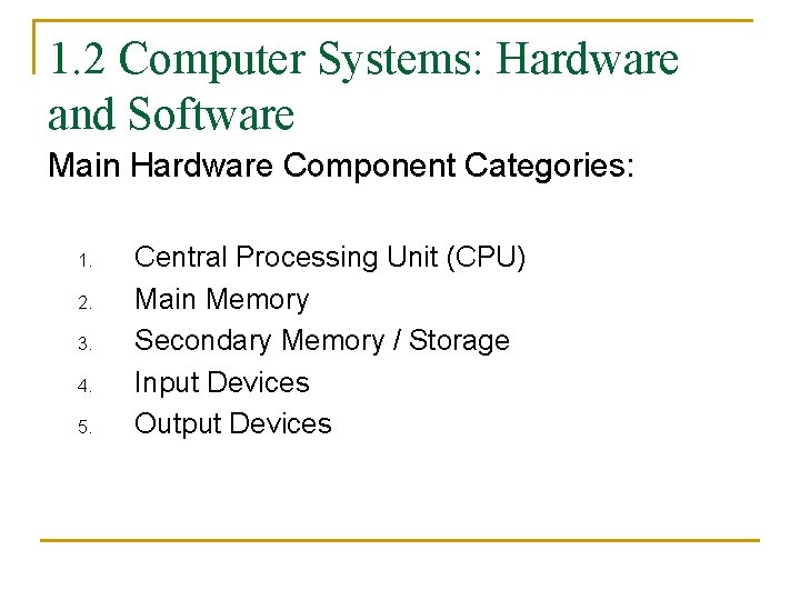 1. 2 Computer Systems: Hardware and Software Main Hardware Component Categories: 1. 2. 3.