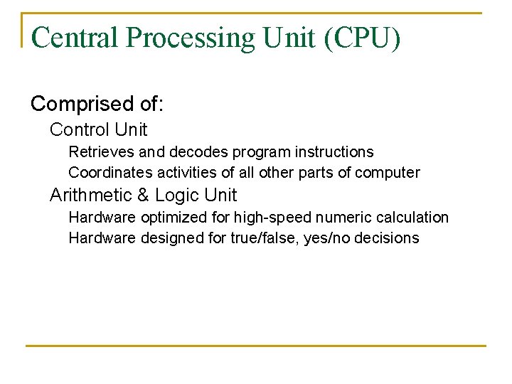 Central Processing Unit (CPU) Comprised of: Control Unit Retrieves and decodes program instructions Coordinates