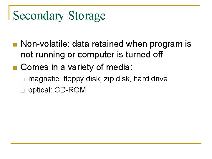 Secondary Storage n n Non-volatile: data retained when program is not running or computer
