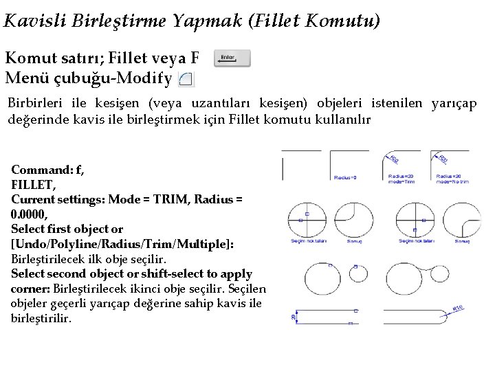 Kavisli Birleştirme Yapmak (Fillet Komutu) Komut satırı; Fillet veya F Menü çubuğu-Modify Birbirleri ile