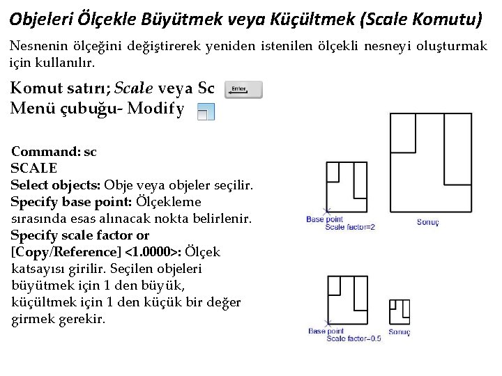 Objeleri Ölçekle Büyütmek veya Küçültmek (Scale Komutu) Nesnenin ölçeğini değiştirerek yeniden istenilen ölçekli nesneyi