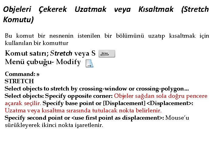 Objeleri Çekerek Uzatmak veya Kısaltmak (Stretch Komutu) Bu komut bir nesnenin istenilen bir bölümünü