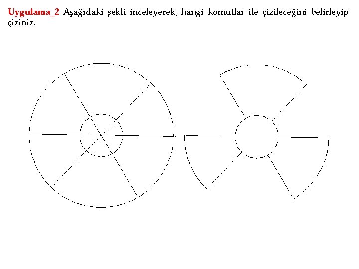 Uygulama_2 Aşağıdaki şekli inceleyerek, hangi komutlar ile çizileceğini belirleyip çiziniz. 