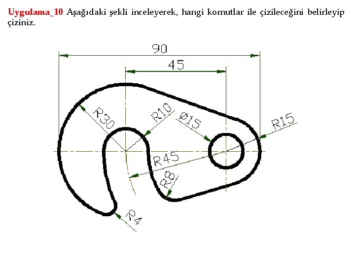 Uygulama_10 Aşağıdaki şekli inceleyerek, hangi komutlar ile çizileceğini belirleyip çiziniz. 