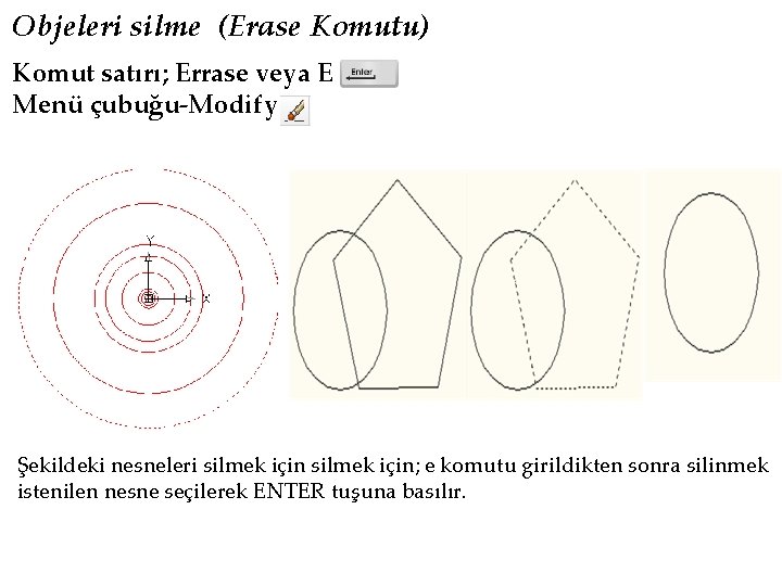 Objeleri silme (Erase Komutu) Komut satırı; Errase veya E Menü çubuğu-Modify Şekildeki nesneleri silmek