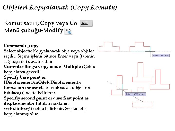 Objeleri Kopyalamak (Copy Komutu) Komut satırı; Copy veya Co Menü çubuğu-Modify Command: _copy Select