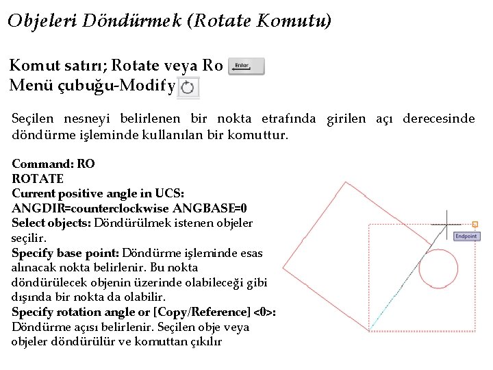 Objeleri Döndürmek (Rotate Komutu) Komut satırı; Rotate veya Ro Menü çubuğu-Modify Seçilen nesneyi belirlenen