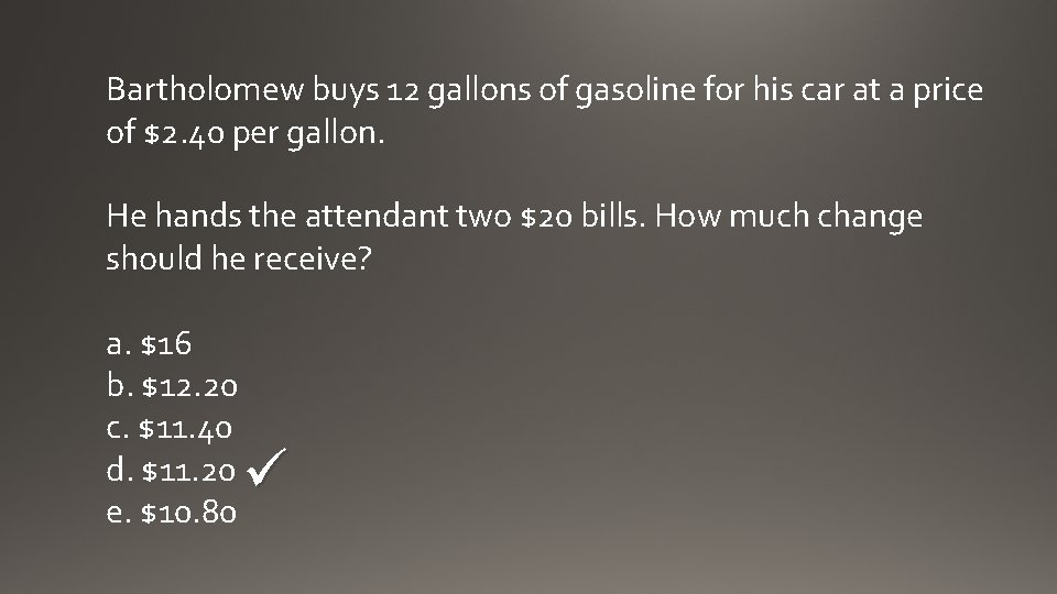 Bartholomew buys 12 gallons of gasoline for his car at a price of $2.