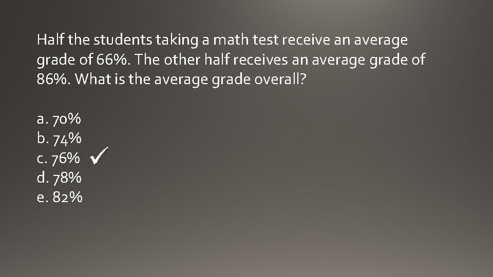 Half the students taking a math test receive an average grade of 66%. The