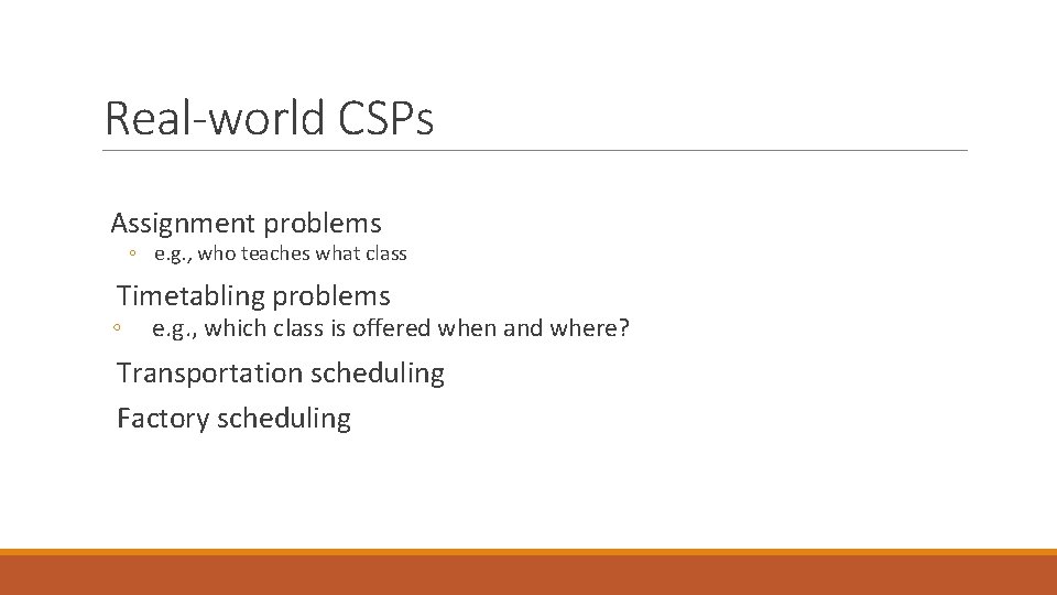 Real-world CSPs Assignment problems ◦ e. g. , who teaches what class Timetabling problems