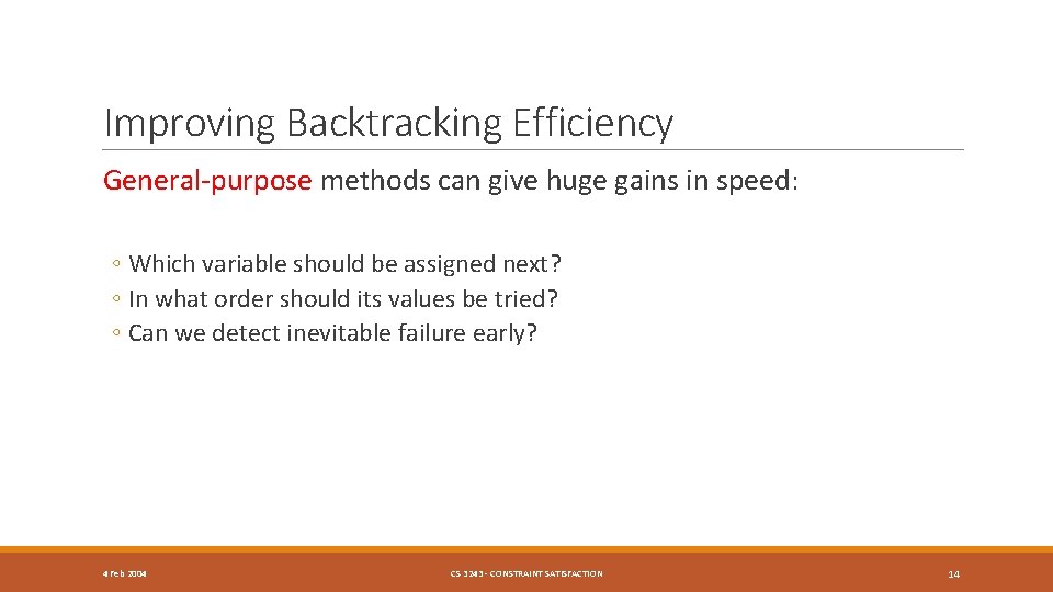 Improving Backtracking Efficiency General-purpose methods can give huge gains in speed: ◦ Which variable