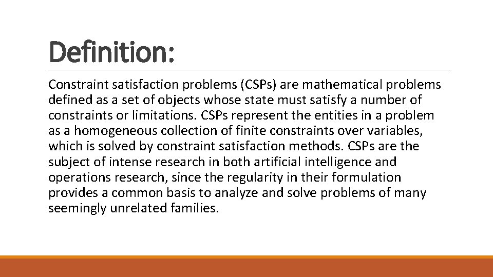 Definition: Constraint satisfaction problems (CSPs) are mathematical problems defined as a set of objects