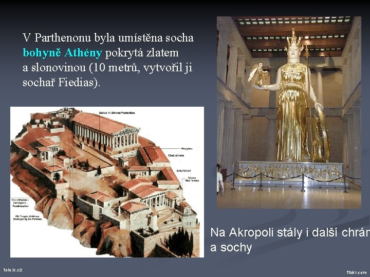 V Parthenonu byla umístěna socha bohyně Athény pokrytá zlatem a slonovinou (10 metrů, vytvořil