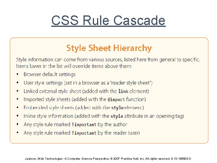 CSS Rule Cascade Jackson, Web Technologies: A Computer Science Perspective, © 2007 Prentice-Hall, Inc.