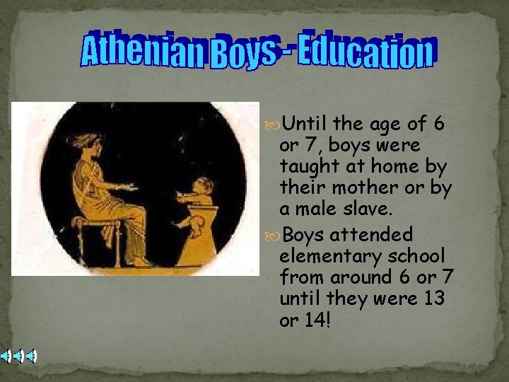  Until the age of 6 or 7, boys were taught at home by