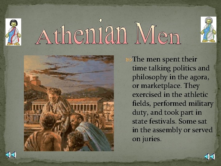  The men spent their time talking politics and philosophy in the agora, or