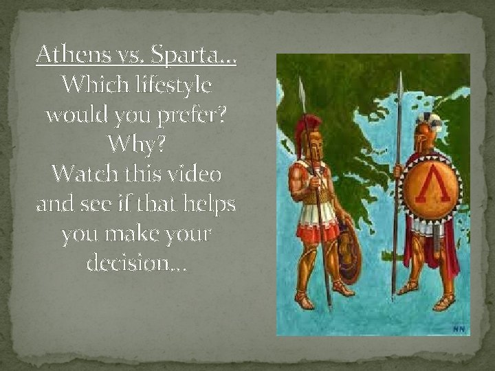 Athens vs. Sparta… Which lifestyle would you prefer? Why? Watch this video and see