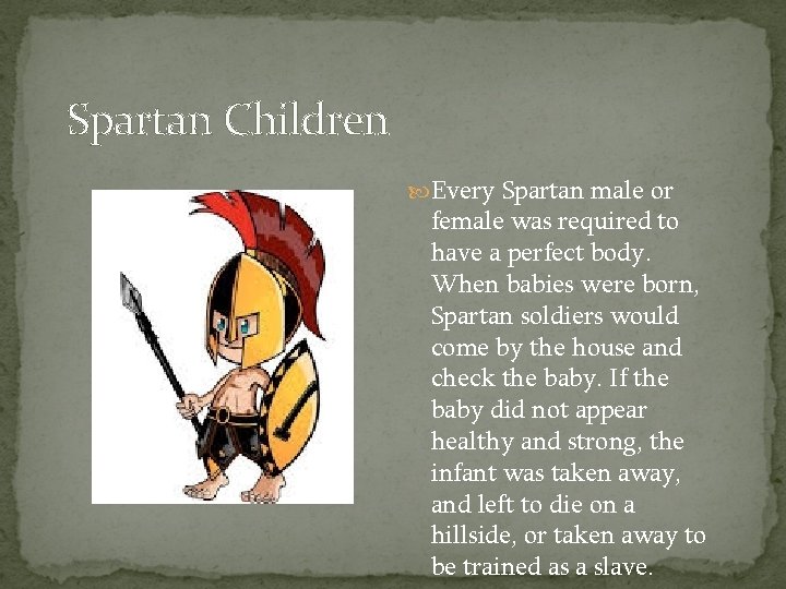 Spartan Children Every Spartan male or female was required to have a perfect body.