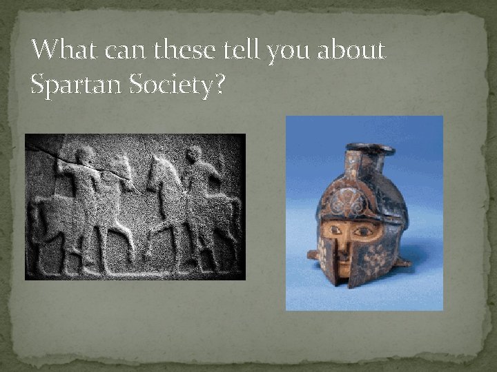 What can these tell you about Spartan Society? 