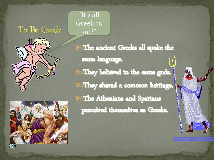 To Be Greek “It’s all Greek to me!” The ancient Greeks all spoke the