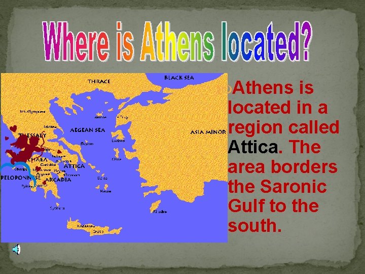  Athens is located in a region called Attica. The area borders the Saronic