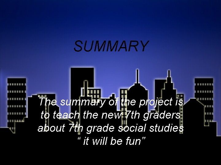 SUMMARY The summary of the project is to teach the new 7 th graders