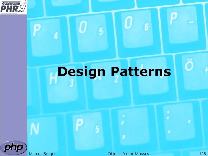 Design Patterns Marcus Börger Objects for the Masses 108 