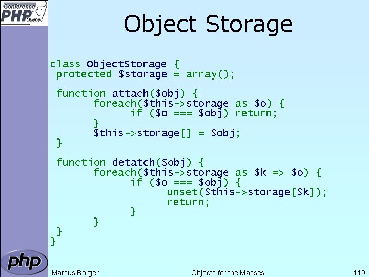 Object Storage class Object. Storage { protected $storage = array(); function attach($obj) { foreach($this->storage