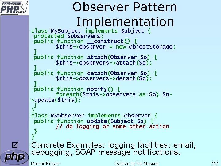 Observer Pattern Implementation class My. Subject implements Subject { protected $observers; public function __construct()