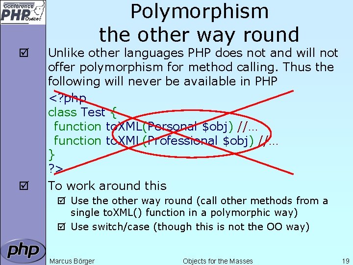 Polymorphism the other way round þ þ Unlike other languages PHP does not and