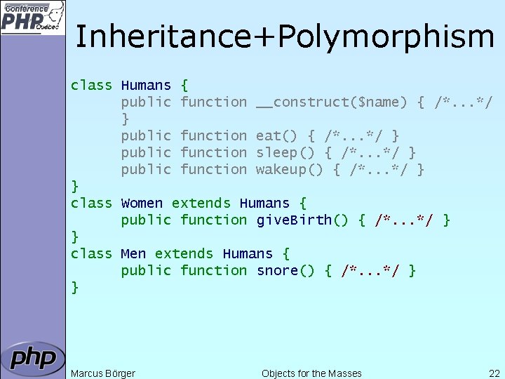 Inheritance+Polymorphism class Humans { public function __construct($name) { /*. . . */ } public