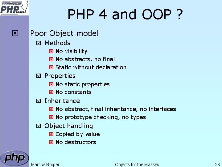 PHP 4 and OOP ? ¨ Poor Object model þ Methods ý No visibility