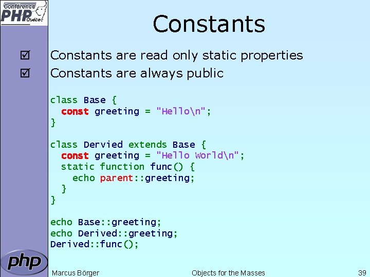 Constants þ þ Constants are read only static properties Constants are always public class