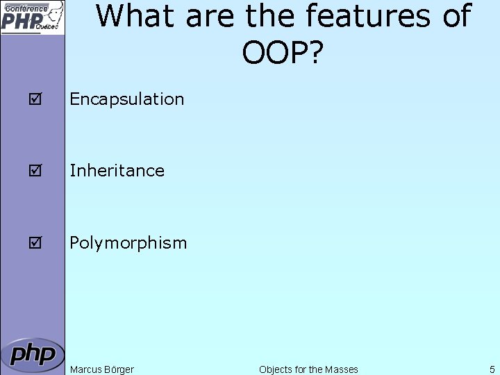 What are the features of OOP? þ Encapsulation þ Inheritance þ Polymorphism Marcus Börger